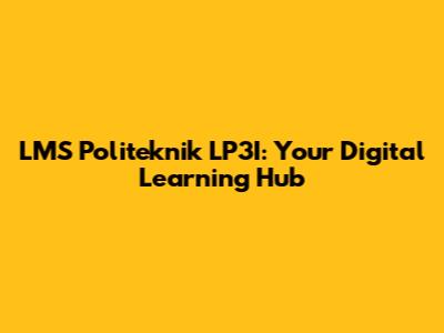 LMS Politeknik LP3I: Your Digital Learning Hub