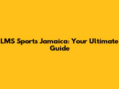 LMS Sports Jamaica: Your Ultimate Guide