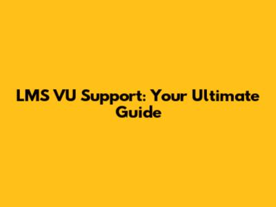 LMS VU Support: Your Ultimate Guide