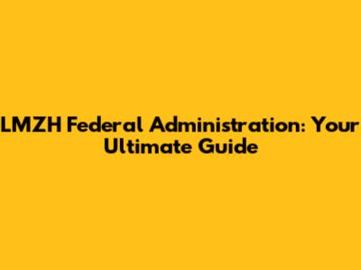 LMZH Federal Administration: Your Ultimate Guide