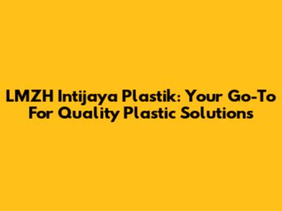 LMZH Intijaya Plastik: Your Go-To For Quality Plastic Solutions
