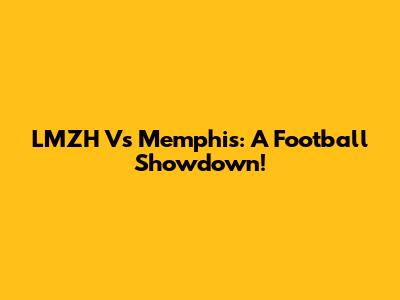 LMZH Vs Memphis: A Football Showdown!