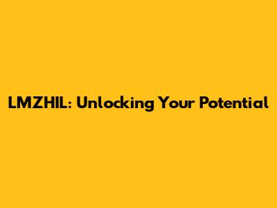 LMZHIL: Unlocking Your Potential