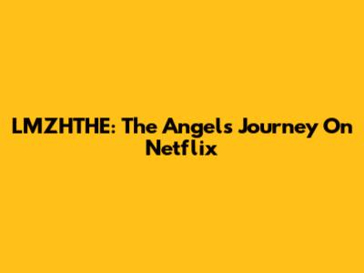 LMZHTHE: The Angel's Journey On Netflix
