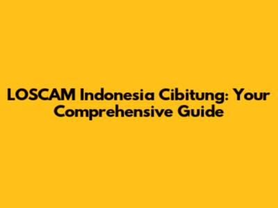 LOSCAM Indonesia Cibitung: Your Comprehensive Guide