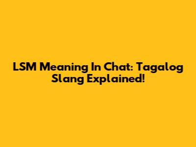 LSM Meaning In Chat: Tagalog Slang Explained!