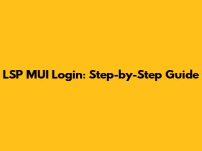 LSP MUI Login: Step-by-Step Guide