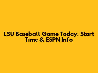 LSU Baseball Game Today: Start Time & ESPN Info