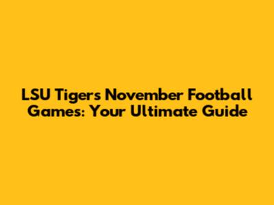 LSU Tigers November Football Games: Your Ultimate Guide