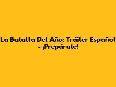 La Batalla Del Año: Tráiler Español - ¡Prepárate!