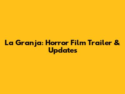 La Granja: Horror Film Trailer & Updates