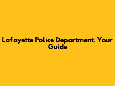 Lafayette Police Department: Your Guide