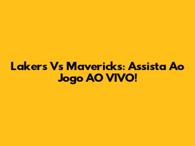 Lakers Vs Mavericks: Assista Ao Jogo AO VIVO!