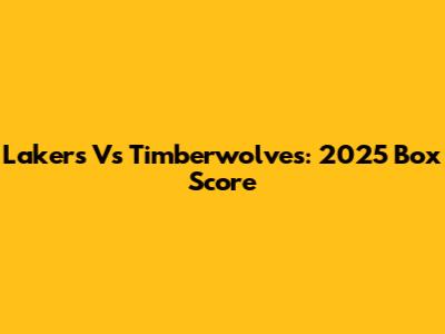 Lakers Vs Timberwolves: 2025 Box Score