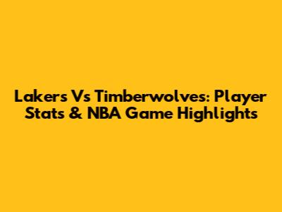 Lakers Vs Timberwolves: Player Stats & NBA Game Highlights