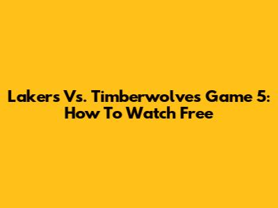 Lakers Vs. Timberwolves Game 5: How To Watch Free