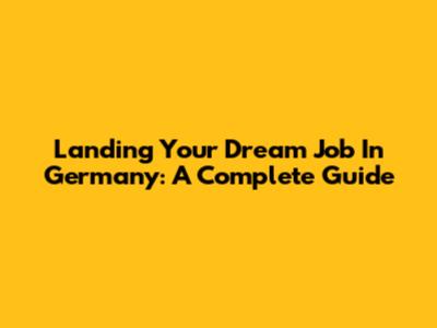 Landing Your Dream Job In Germany: A Complete Guide