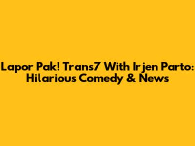 Lapor Pak! Trans7 With Irjen Parto: Hilarious Comedy & News