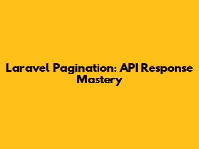 Laravel Pagination: API Response Mastery