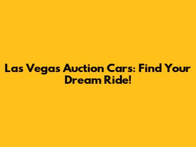 Las Vegas Auction Cars: Find Your Dream Ride!