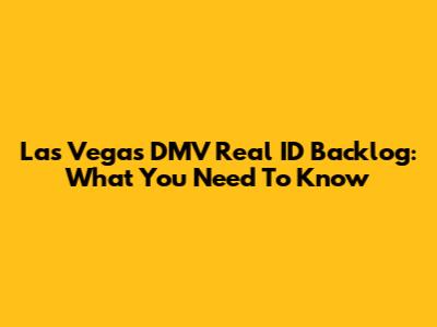 Las Vegas DMV Real ID Backlog: What You Need To Know