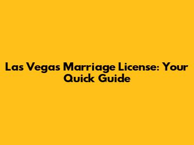 Las Vegas Marriage License: Your Quick Guide