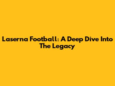 Laserna Football: A Deep Dive Into The Legacy