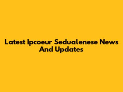 Latest Ipcoeur Sedualenese News And Updates