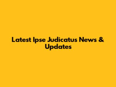 Latest Ipse Judicatus News & Updates