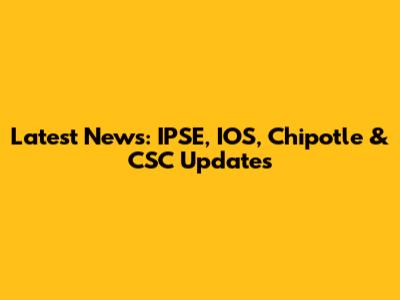 Latest News: IPSE, IOS, Chipotle & CSC Updates