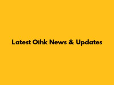 Latest Oihk News & Updates