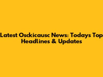 Latest Osckicausc News: Today's Top Headlines & Updates