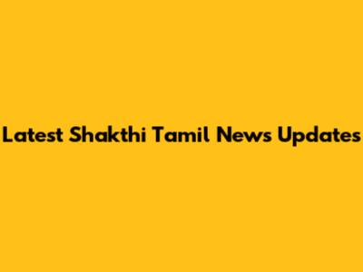 Latest Shakthi Tamil News Updates