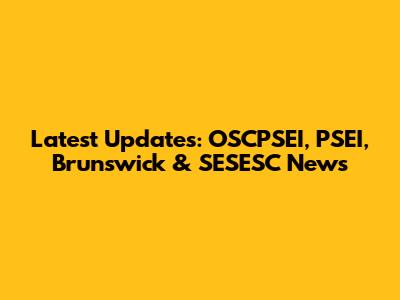 Latest Updates: OSCPSEI, PSEI, Brunswick & SESESC News