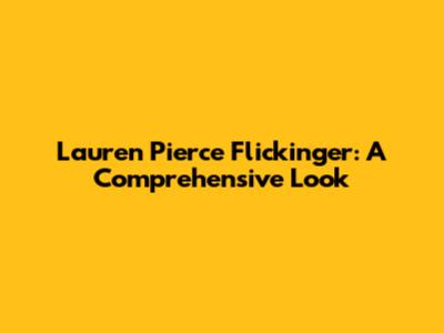 Lauren Pierce Flickinger: A Comprehensive Look