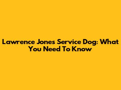 Lawrence Jones' Service Dog: What You Need To Know