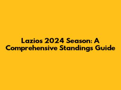 Lazio's 2024 Season: A Comprehensive Standings Guide