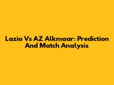 Lazio Vs AZ Alkmaar: Prediction And Match Analysis