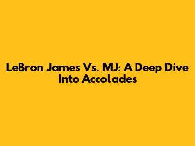 LeBron James Vs. MJ: A Deep Dive Into Accolades