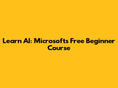 Learn AI: Microsoft's Free Beginner Course