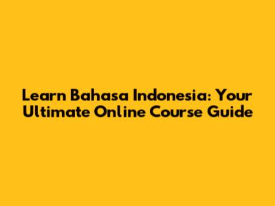 Learn Bahasa Indonesia: Your Ultimate Online Course Guide