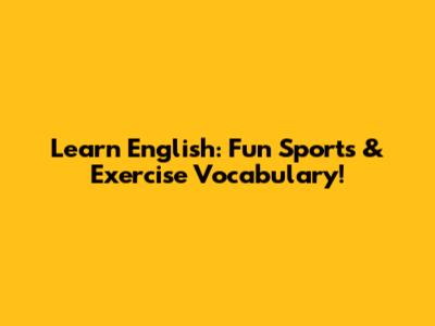Learn English: Fun Sports & Exercise Vocabulary!