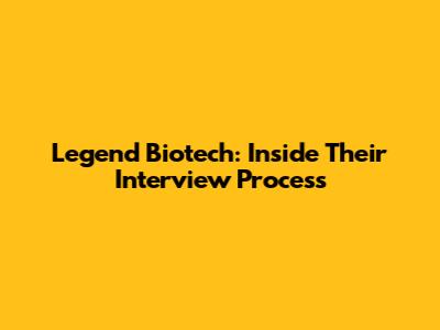 Legend Biotech: Inside Their Interview Process