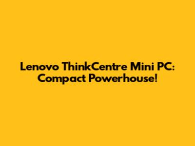 Lenovo ThinkCentre Mini PC: Compact Powerhouse!
