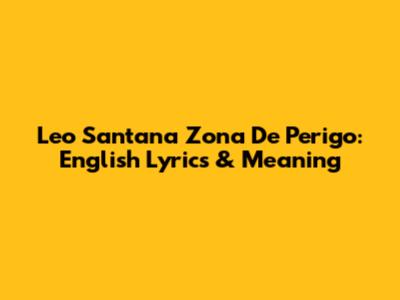 Leo Santana Zona De Perigo: English Lyrics & Meaning