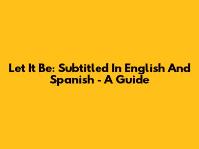 Let It Be: Subtitled In English And Spanish - A Guide