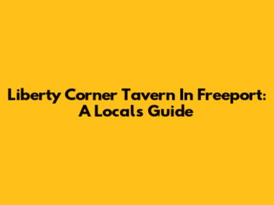 Liberty Corner Tavern In Freeport: A Local's Guide
