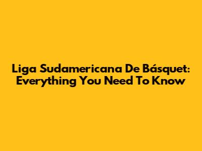Liga Sudamericana De Básquet: Everything You Need To Know
