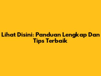 Lihat Disini: Panduan Lengkap Dan Tips Terbaik