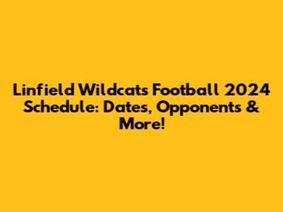 Linfield Wildcats Football 2024 Schedule: Dates, Opponents & More!